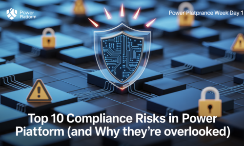 Power Platform Compliance Week Day 1 – Top 10 Compliance Risks in Power Platform (and Why They’re Overlooked)