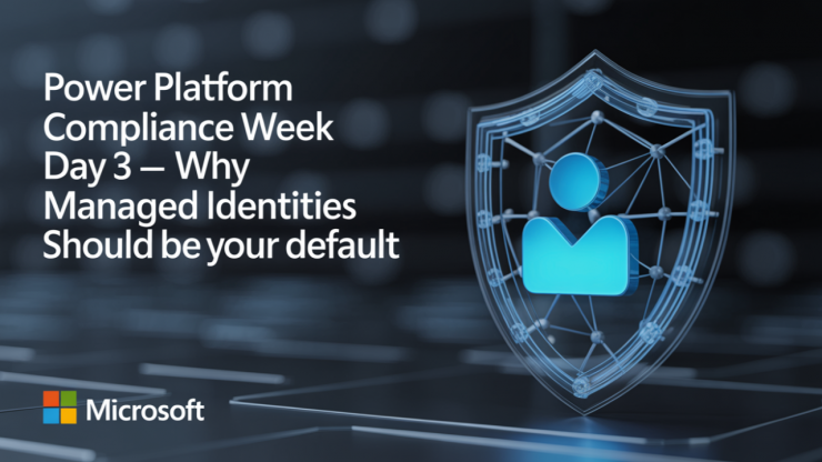 Power Platform Compliance Week Day 3 – Why Managed Identities Should Be Your Default