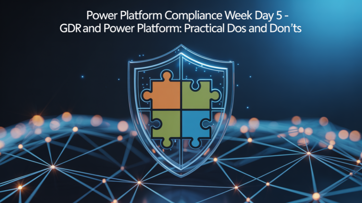 Power Platform Compliance Week Day 5 – GDPR and the Power Platform: Practical Dos and Don’ts