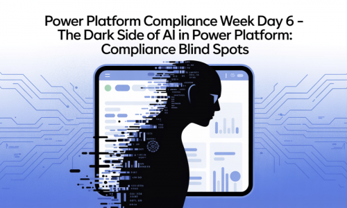 Power Platform Compliance Week Day 6 – The Dark Side of AI in Power Platform: Compliance Blind Spots