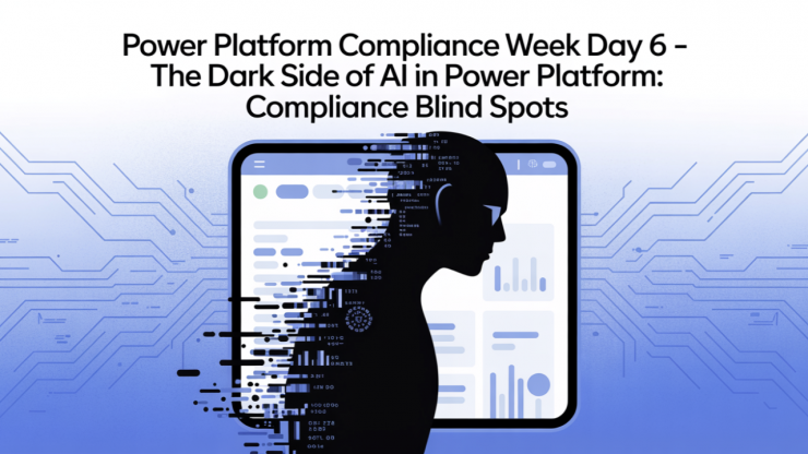 Power Platform Compliance Week Day 6 – The Dark Side of AI in Power Platform: Compliance Blind Spots