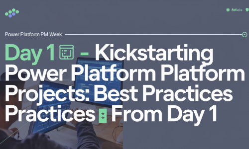 Power Platform PM Week Day 1 – Kickstarting Power Platform Projects: Best Practices from Day 1