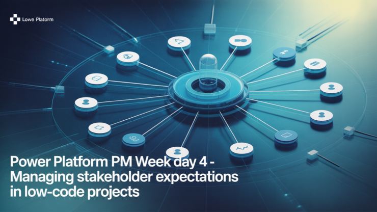 Power Platform PM Week Day 4 – Managing Stakeholder Expectations in Low-Code Projects