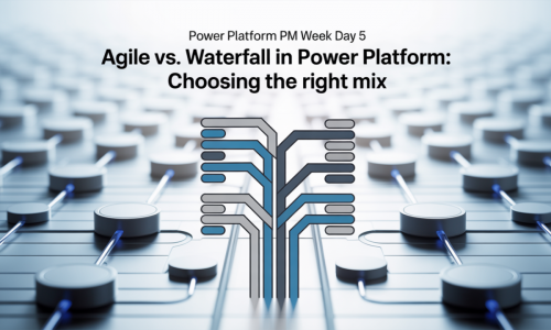 Power Platform PM Week Day 5 – Agile vs. Waterfall in Power Platform: Choosing the Right Mix